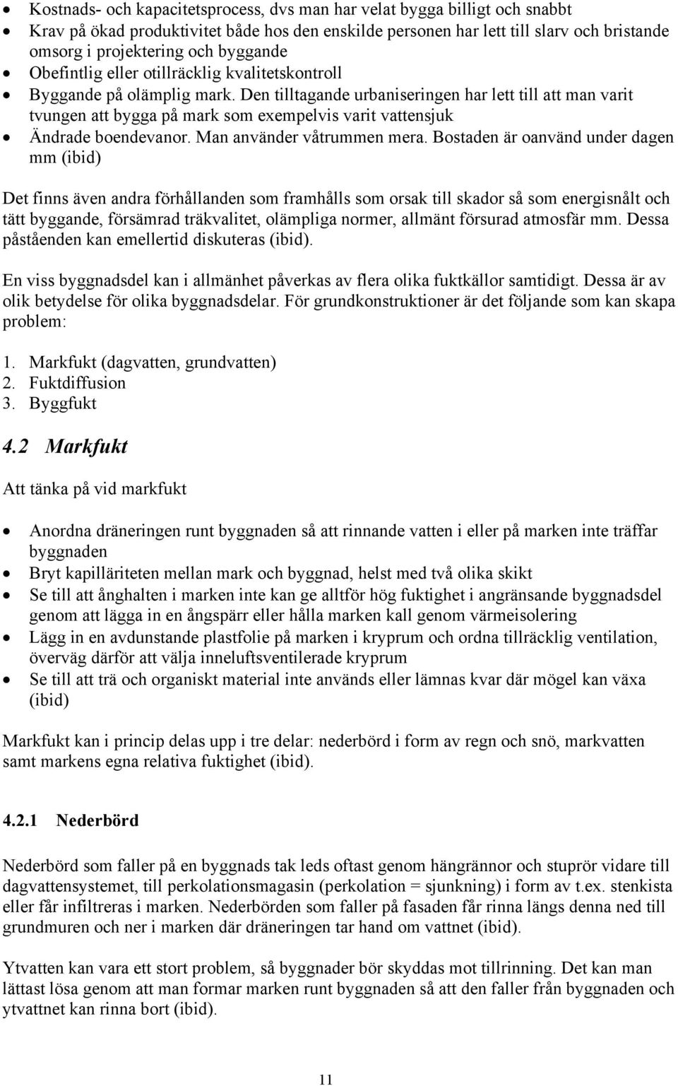 Den tilltagande urbaniseringen har lett till att man varit tvungen att bygga på mark som exempelvis varit vattensjuk Ändrade boendevanor. Man använder våtrummen mera.