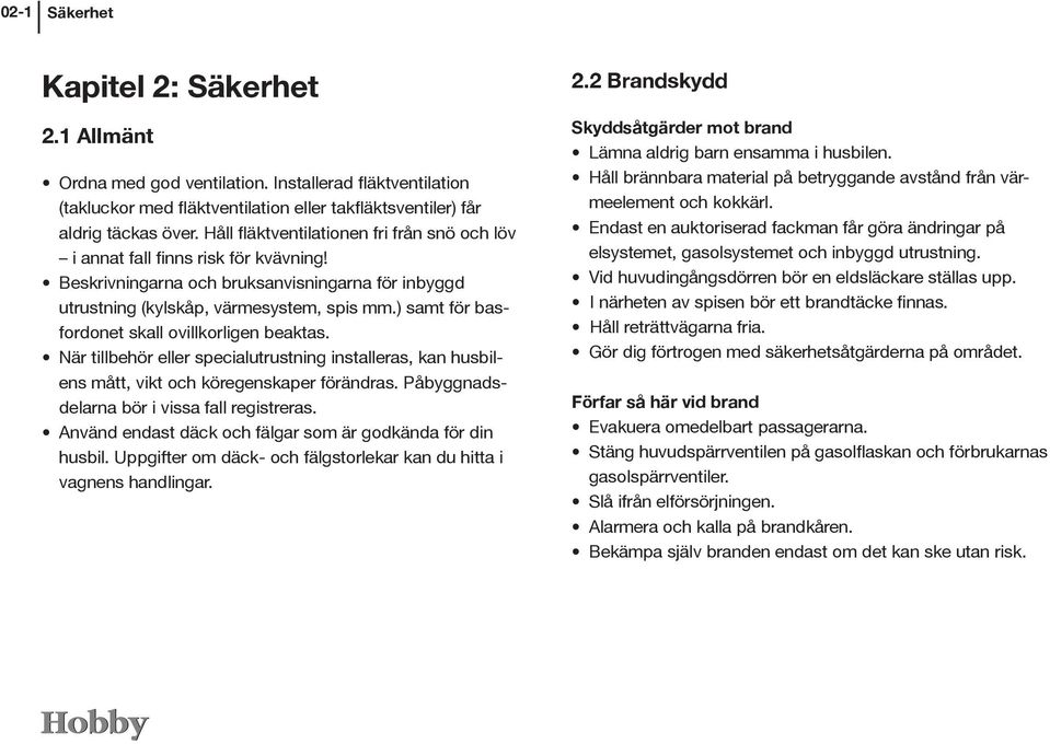 ) samt för basfordonet skall ovillkorligen beaktas. När tillbehör eller specialutrustning installeras, kan husbilens mått, vikt och köregenskaper förändras.