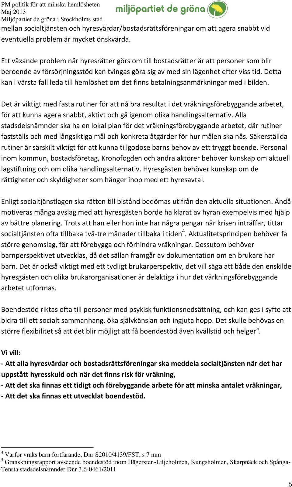 Detta kan i värsta fall leda till hemlöshet om det finns betalningsanmärkningar med i bilden.