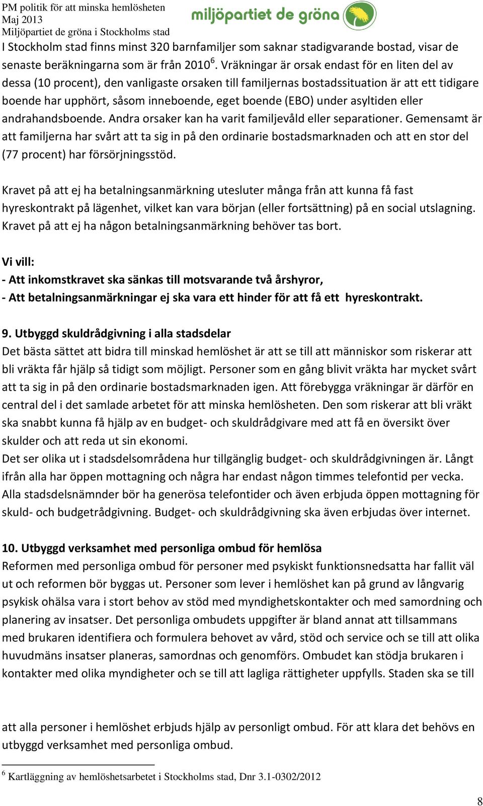 under asyltiden eller andrahandsboende. Andra orsaker kan ha varit familjevåld eller separationer.