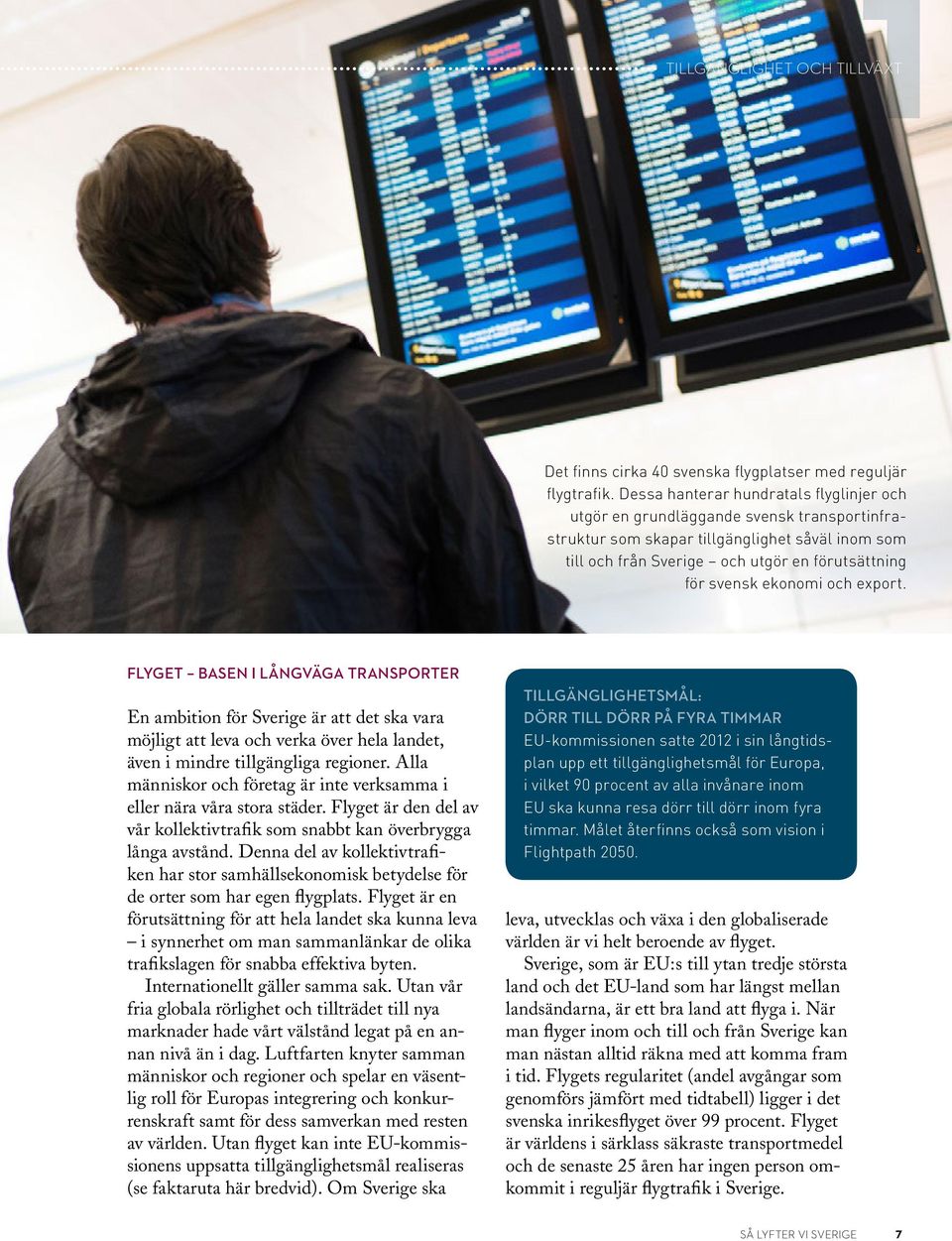 ekonomi och export. FLYGET BASEN I LÅNGVÄGA TRANSPORTER En ambition för Sverige är att det ska vara möjligt att leva och verka över hela landet, även i mindre tillgängliga regioner.