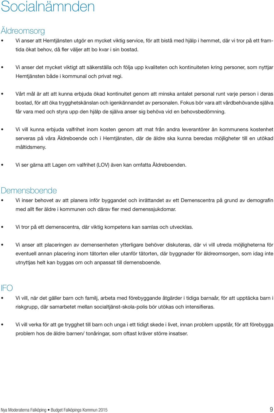 Vårt mål är att att kunna erbjuda ökad kontinuitet genom att minska antalet personal runt varje person i deras bostad, för att öka trygghetskänslan och igenkännandet av personalen.