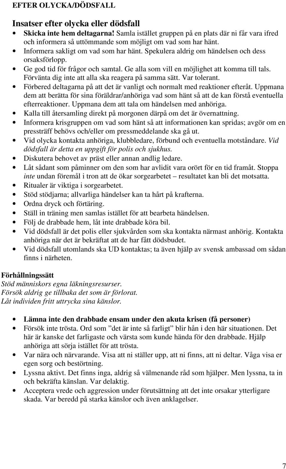 Spekulera aldrig om händelsen och dess orsaksförlopp. Ge god tid för frågor och samtal. Ge alla som vill en möjlighet att komma till tals. Förvänta dig inte att alla ska reagera på samma sätt.