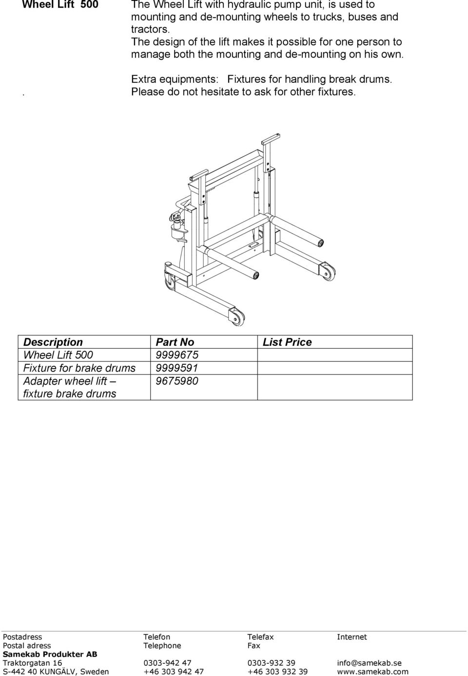 The design of the lift makes it possible for one person to manage both the mounting and de-mounting on his own.