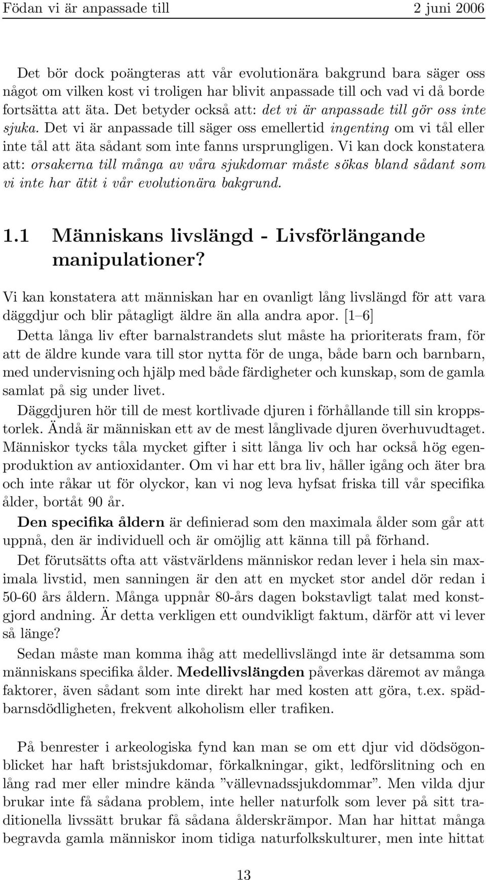 Vi kan dock konstatera att: orsakerna till många av våra sjukdomar måste sökas bland sådant som vi inte har ätit i vår evolutionära bakgrund. 1.1 Människans livslängd - Livsförlängande manipulationer?