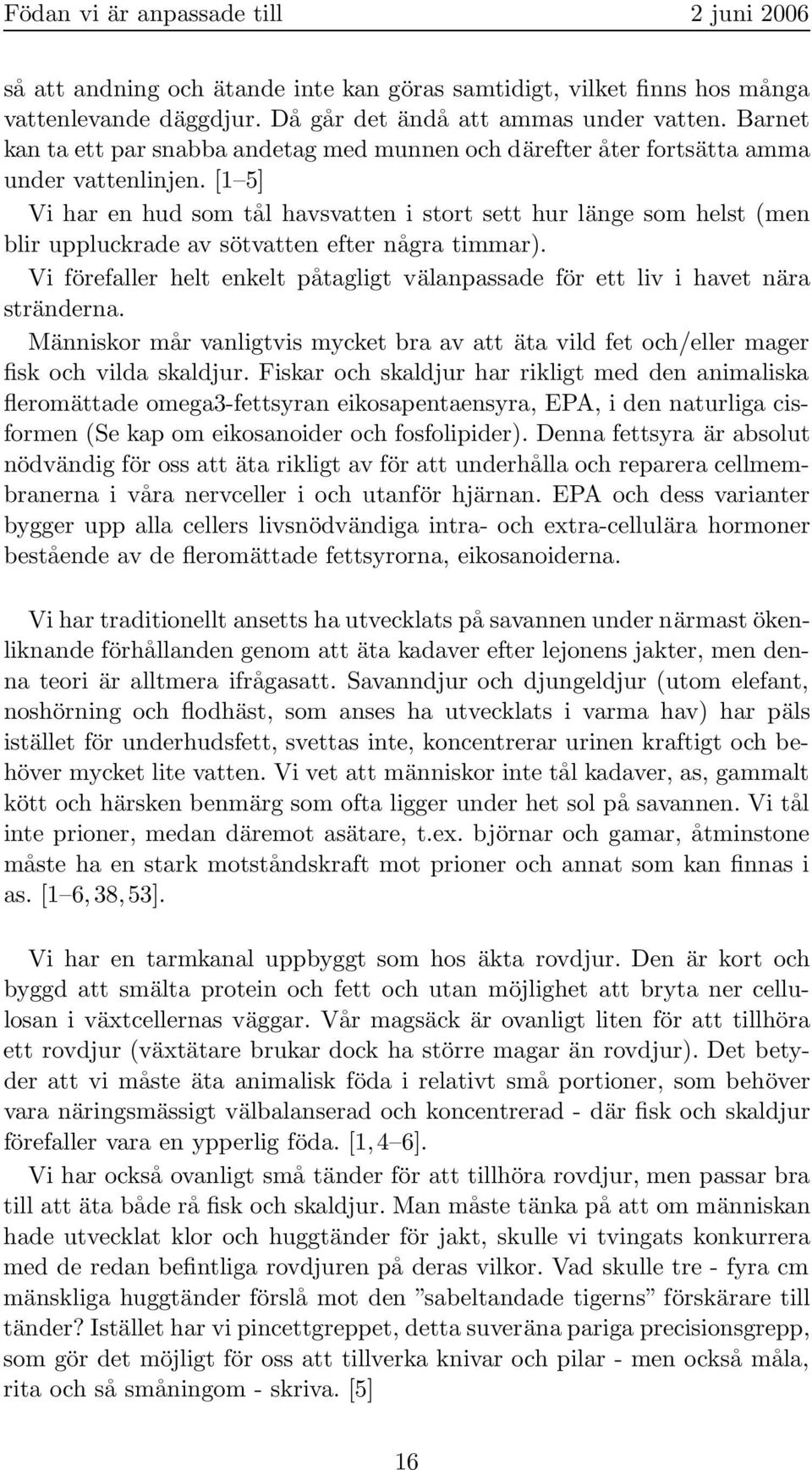 [1 5] Vi har en hud som tål havsvatten i stort sett hur länge som helst (men blir uppluckrade av sötvatten efter några timmar).