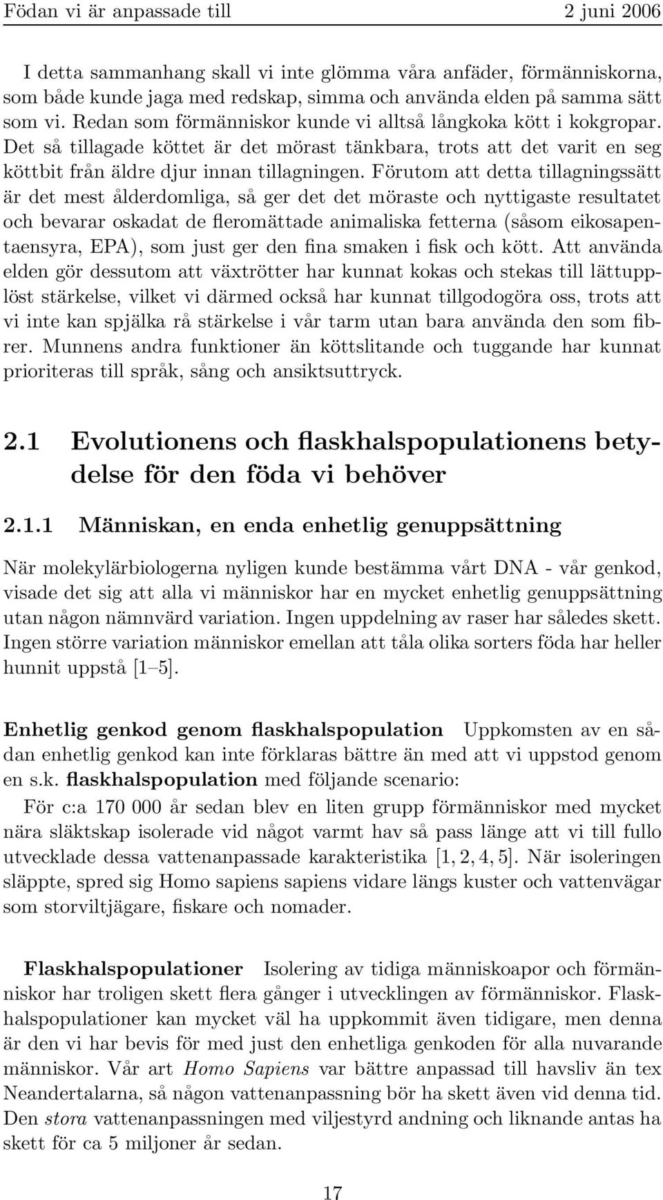 Förutom att detta tillagningssätt är det mest ålderdomliga, så ger det det möraste och nyttigaste resultatet och bevarar oskadat de fleromättade animaliska fetterna (såsom eikosapentaensyra, EPA),