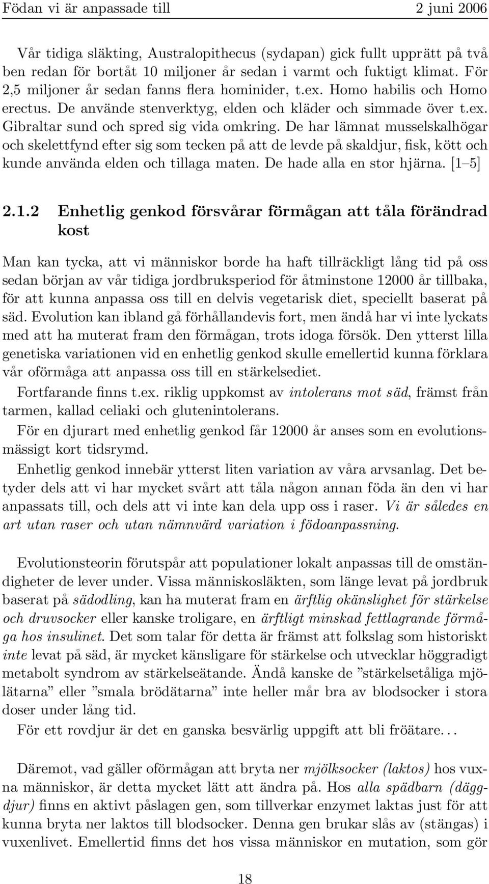 De har lämnat musselskalhögar och skelettfynd efter sig som tecken på att de levde på skaldjur, fisk, kött och kunde använda elden och tillaga maten. De hade alla en stor hjärna. [1 