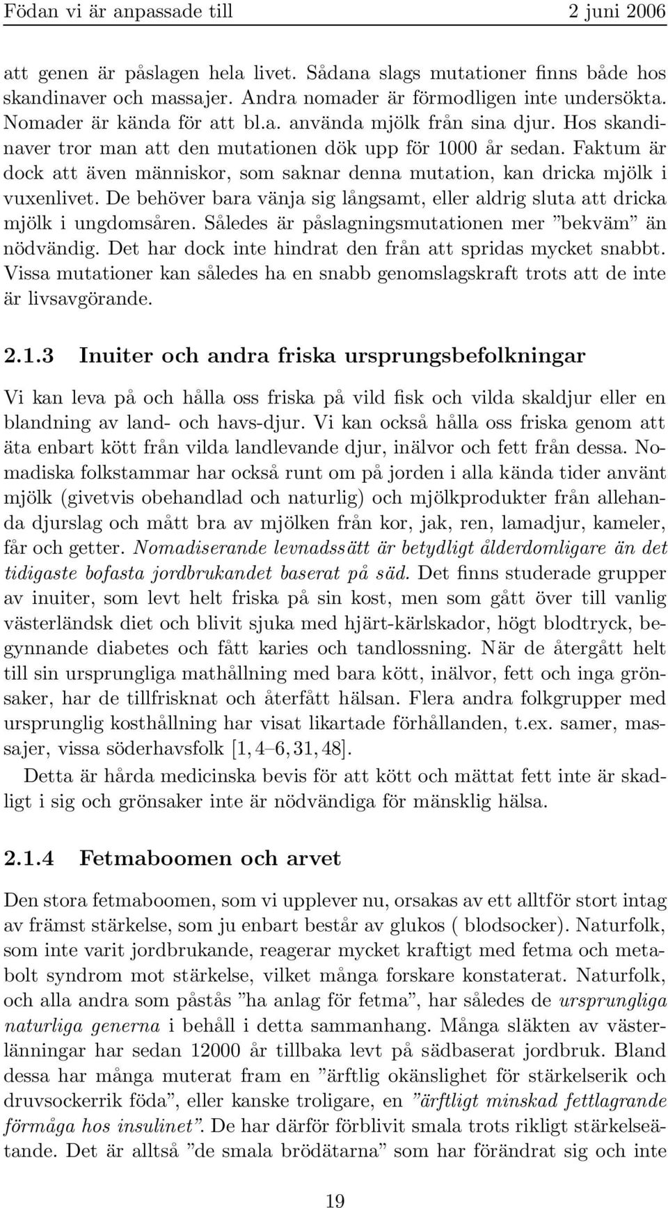 De behöver bara vänja sig långsamt, eller aldrig sluta att dricka mjölk i ungdomsåren. Således är påslagningsmutationen mer bekväm än nödvändig.