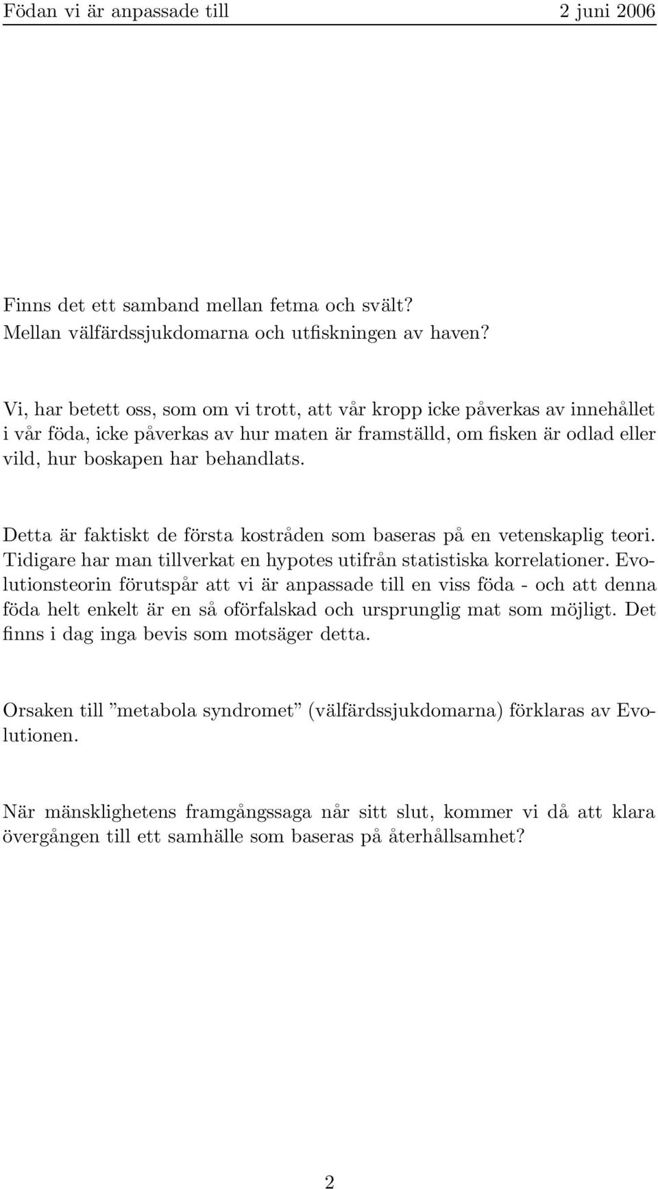 Detta är faktiskt de första kostråden som baseras på en vetenskaplig teori. Tidigare har man tillverkat en hypotes utifrån statistiska korrelationer.