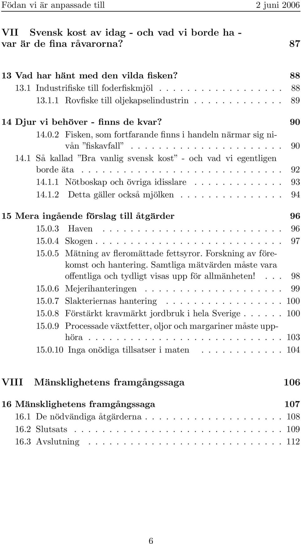 ............................ 92 14.1.1 Nötboskap och övriga idisslare............. 93 14.1.2 Detta gäller också mjölken............... 94 15 Mera ingående förslag till åtgärder 96 15.0.3 Haven.......................... 96 15.0.4 Skogen.