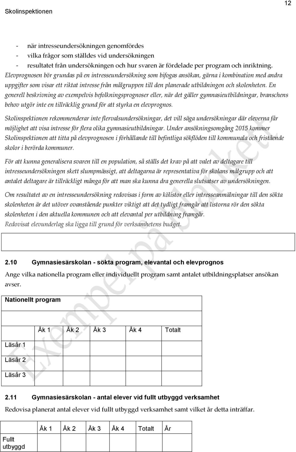 skolenheten. En generell beskrivning av exempelvis befolkningsprognoser eller, när det gäller gymnasieutbildningar, branschens behov utgör inte en tillräcklig grund för att styrka en elevprognos.