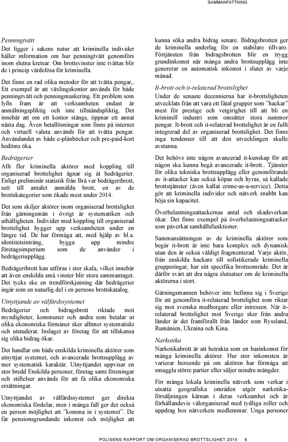 Ett exempel är att växlingskontor används för både penningtvätt och penningmaskering. Ett problem som lyfts fram är att verksamheten endast är anmälningspliktig och inte tillståndspliktig.