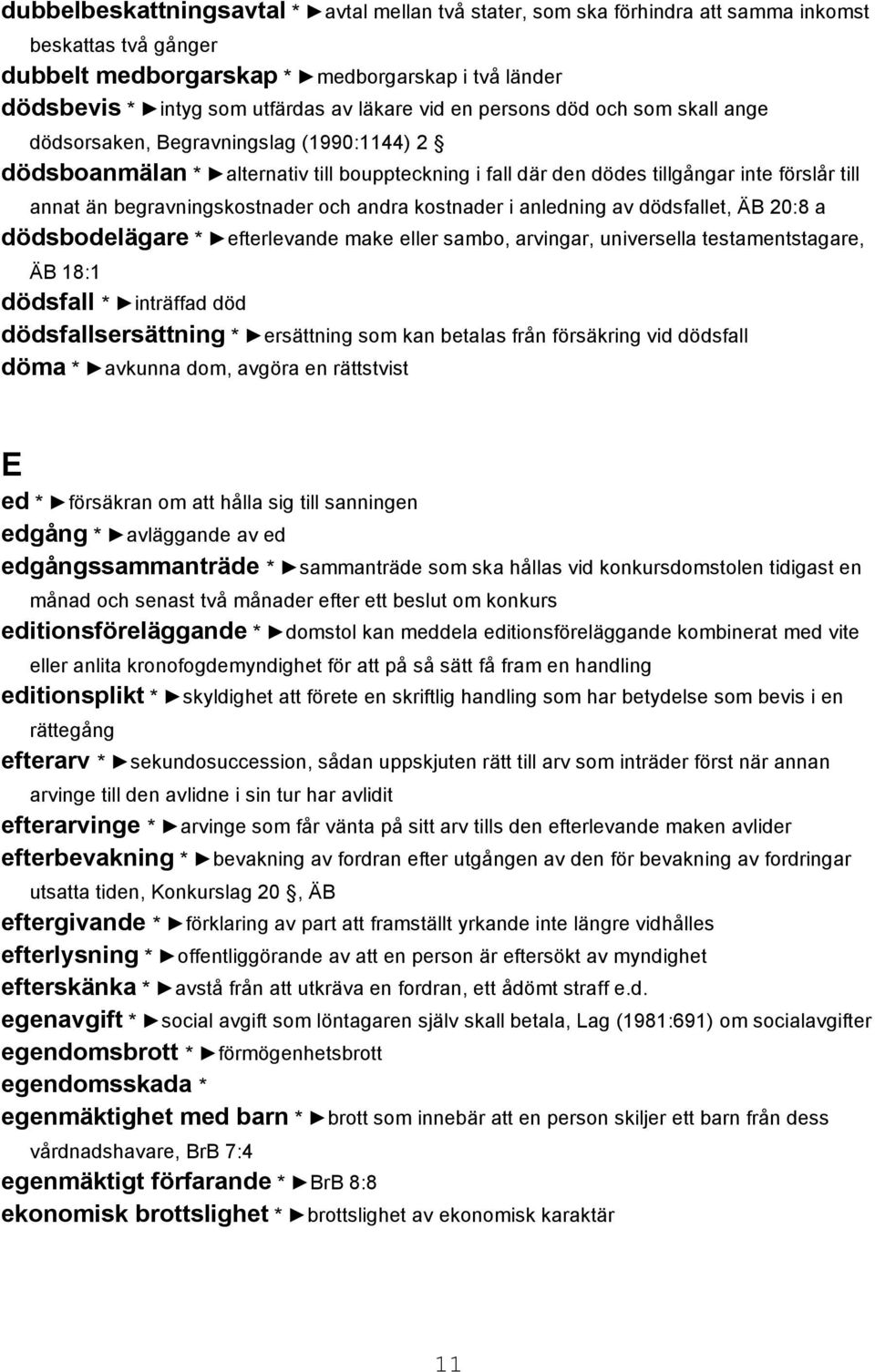 begravningskostnader och andra kostnader i anledning av dödsfallet, ÄB 20:8 a dödsbodelägare * efterlevande make eller sambo, arvingar, universella testamentstagare, ÄB 18:1 dödsfall * inträffad död