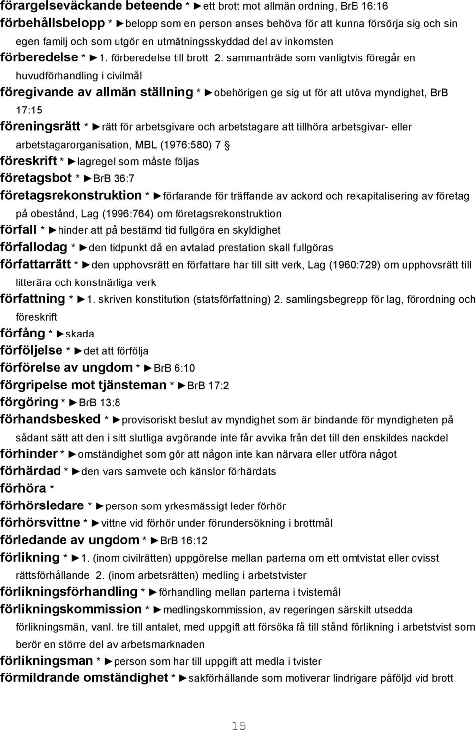 sammanträde som vanligtvis föregår en huvudförhandling i civilmål föregivande av allmän ställning * obehörigen ge sig ut för att utöva myndighet, BrB 17:15 föreningsrätt * rätt för arbetsgivare och