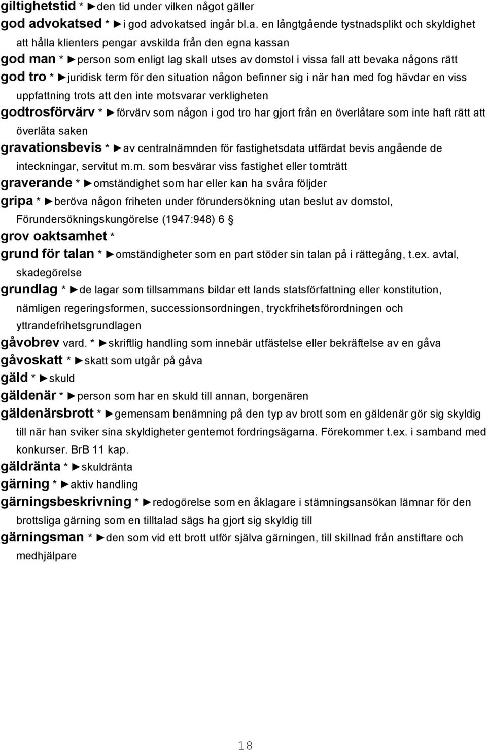 vissa fall att bevaka någons rätt god tro * juridisk term för den situation någon befinner sig i när han med fog hävdar en viss uppfattning trots att den inte motsvarar verkligheten godtrosförvärv *