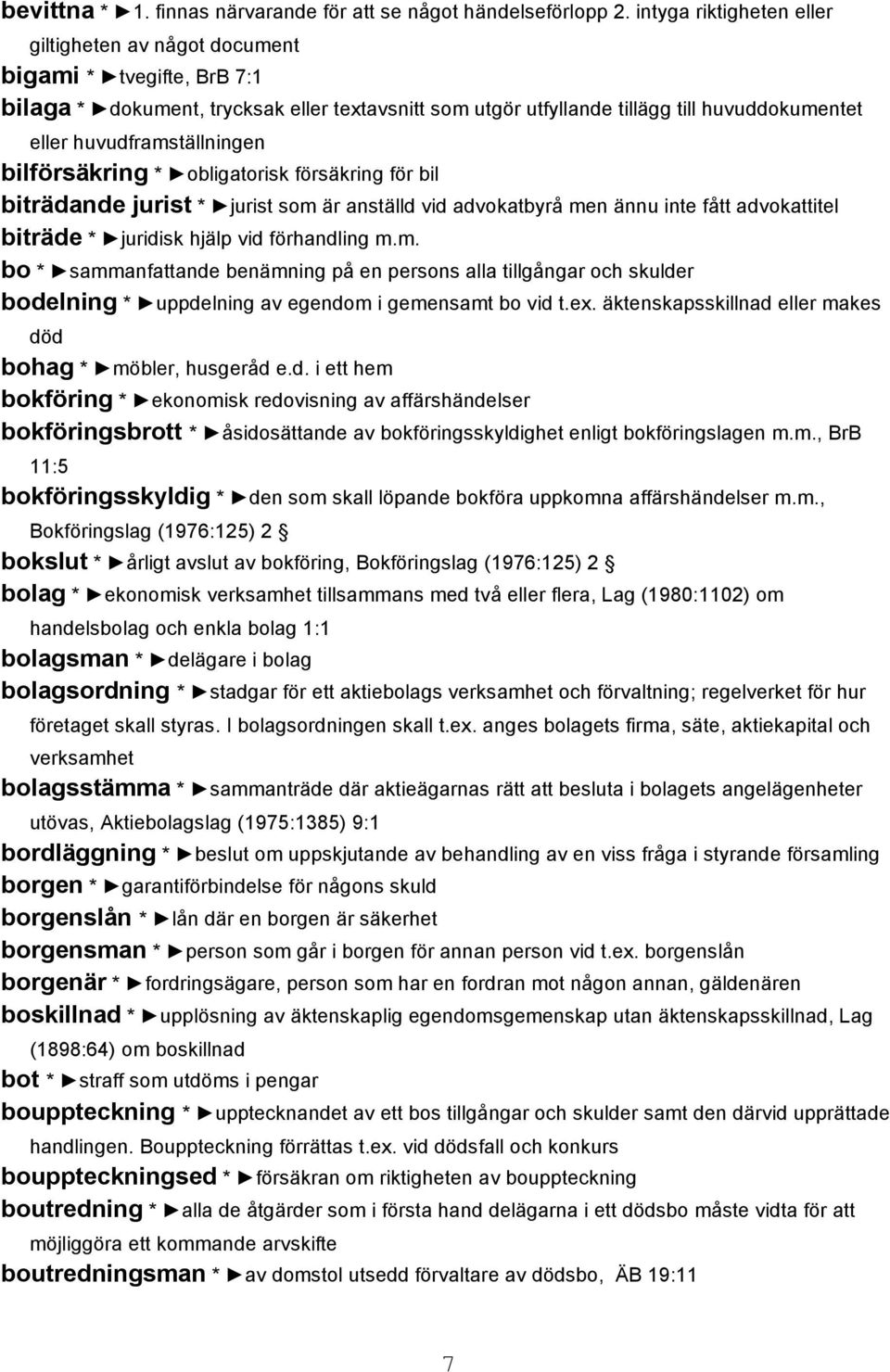 huvudframställningen bilförsäkring * obligatorisk försäkring för bil biträdande jurist * jurist som är anställd vid advokatbyrå men ännu inte fått advokattitel biträde * juridisk hjälp vid