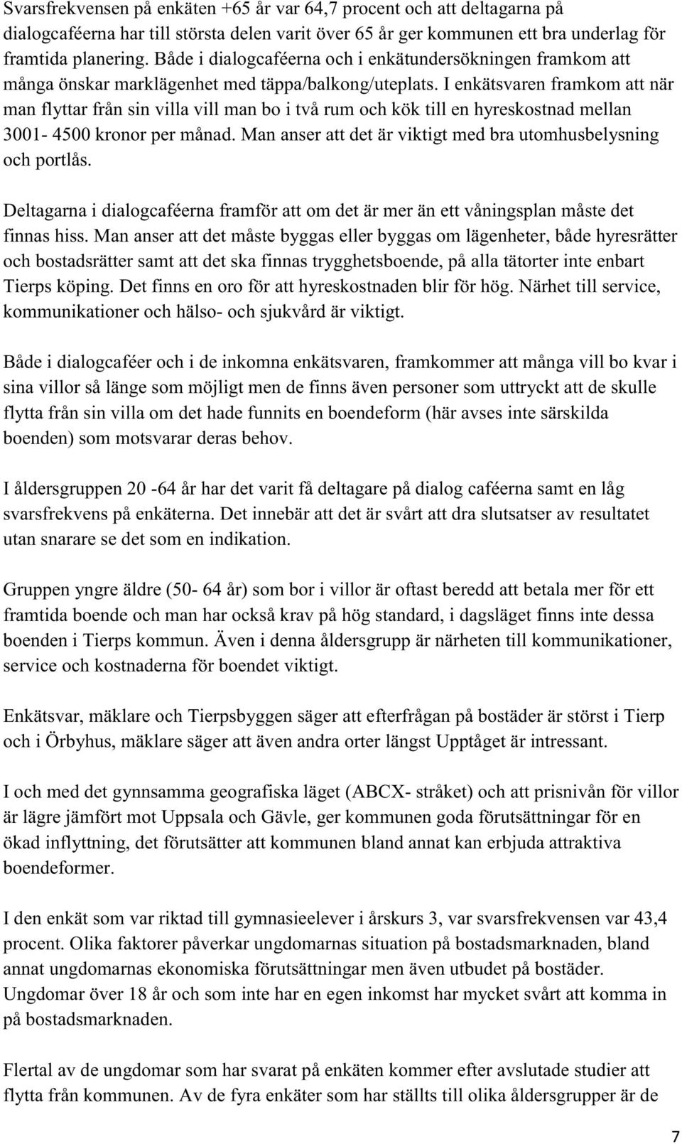 I enkätsvaren framkom att när man flyttar från sin villa vill man bo i två rum och kök till en hyreskostnad mellan 3001-4500 kronor per månad.