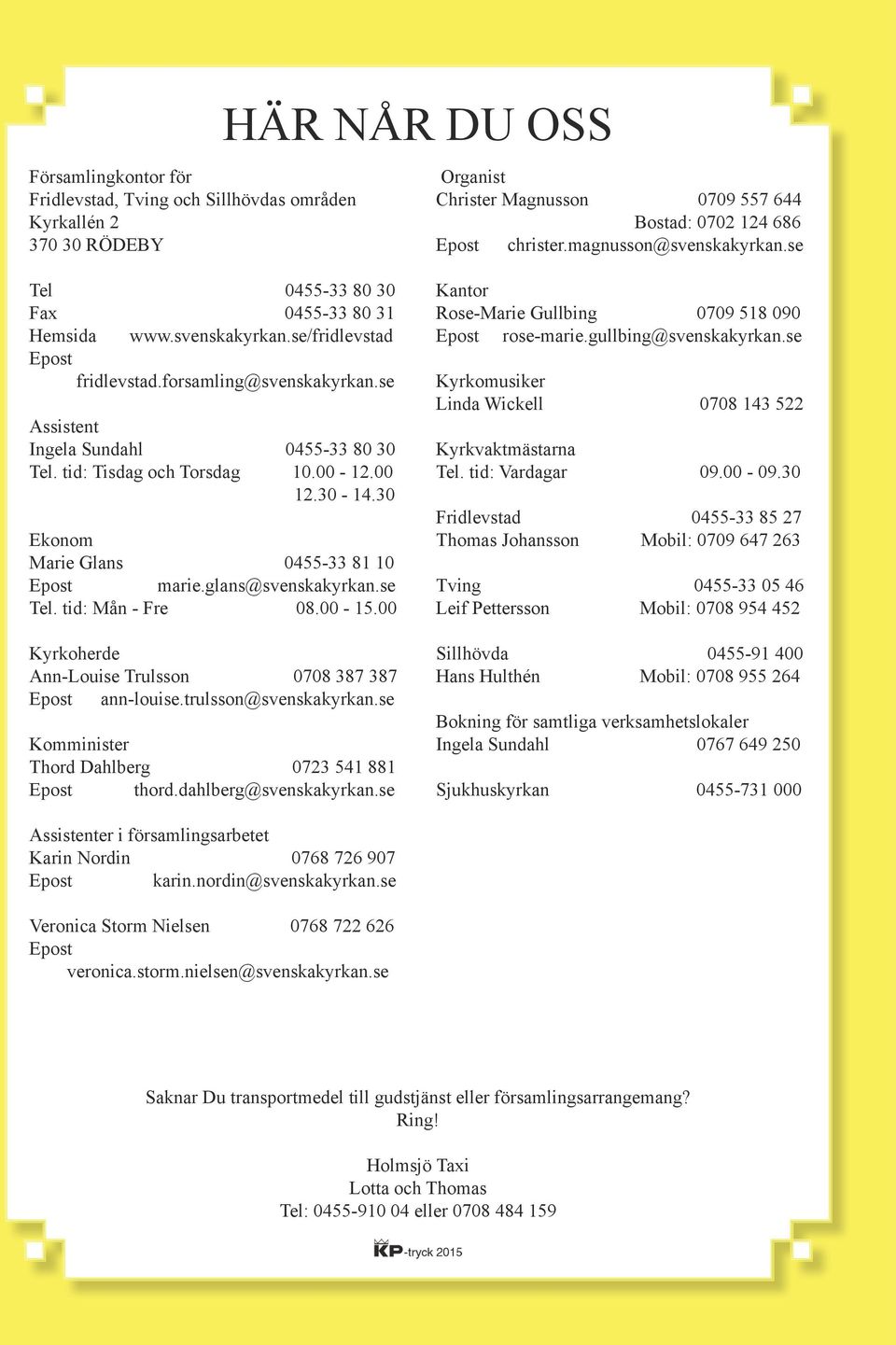 00-12.00 12.30-14.30 Ekonom Marie Glans 0455-33 81 10 Epost marie.glans@svenskakyrkan.se Tel. tid: Mån - Fre 08.00-15.00 Kyrkoherde Ann-Louise Trulsson 0708 387 387 Epost ann-louise.