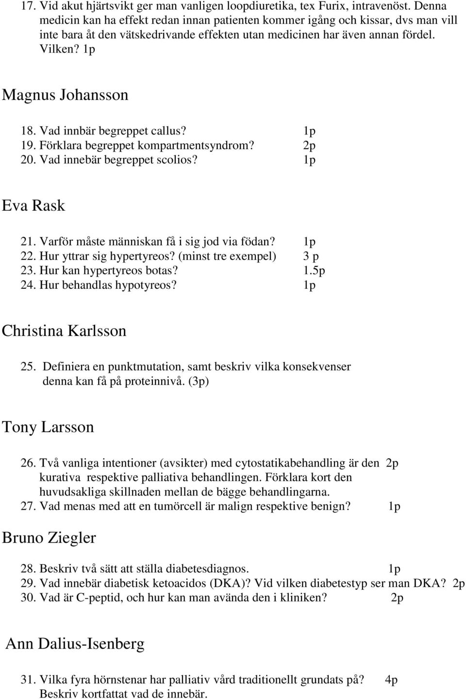 Vad innbär begreppet callus? 1p 19. Förklara begreppet kompartmentsyndrom? 2p 20. Vad innebär begreppet scolios? 1p Eva Rask 21. Varför måste människan få i sig jod via födan? 1p 22.