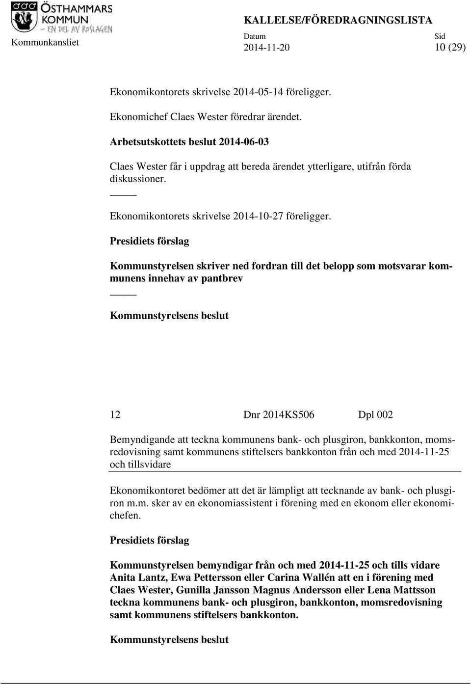 Presidiets förslag Kommunstyrelsen skriver ned fordran till det belopp som motsvarar kommunens innehav av pantbrev Kommunstyrelsens beslut 12 Dnr 2014KS506 Dpl 002 Bemyndigande att teckna kommunens