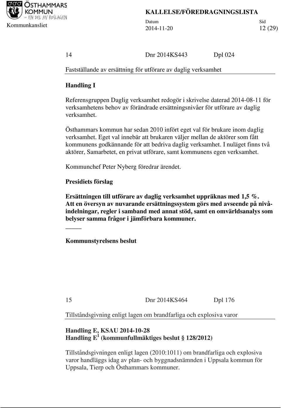 Östhammars kommun har sedan 2010 infört eget val för brukare inom daglig verksamhet.