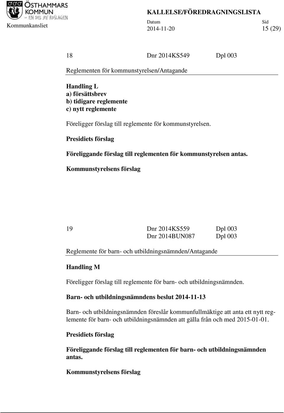 Kommunstyrelsens förslag 19 Dnr 2014KS559 Dpl 003 Dnr 2014BUN087 Dpl 003 Reglemente för barn- och utbildningsnämnden/antagande Handling M Föreligger förslag till reglemente för barn- och