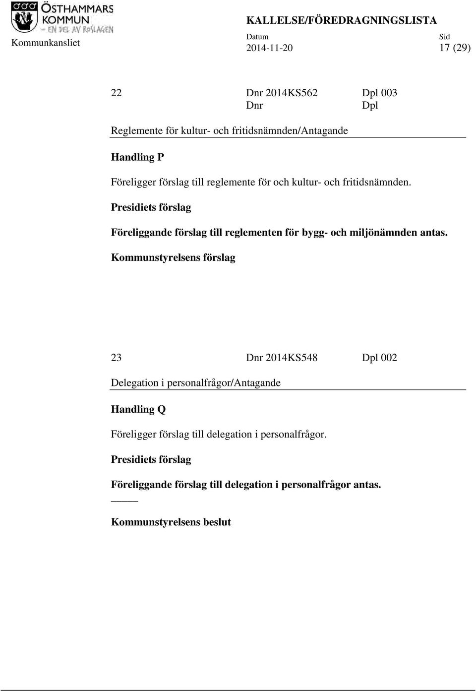 Presidiets förslag Föreliggande förslag till reglementen för bygg- och miljönämnden antas.