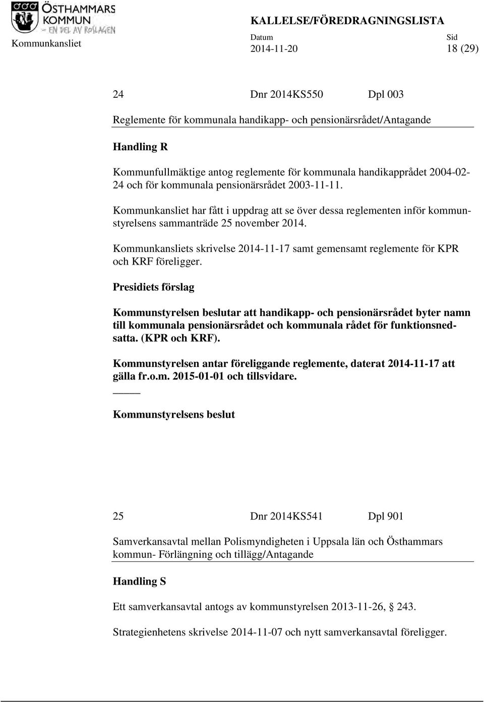 Kommunkansliet har fått i uppdrag att se över dessa reglementen inför kommunstyrelsens sammanträde 25 november 2014.