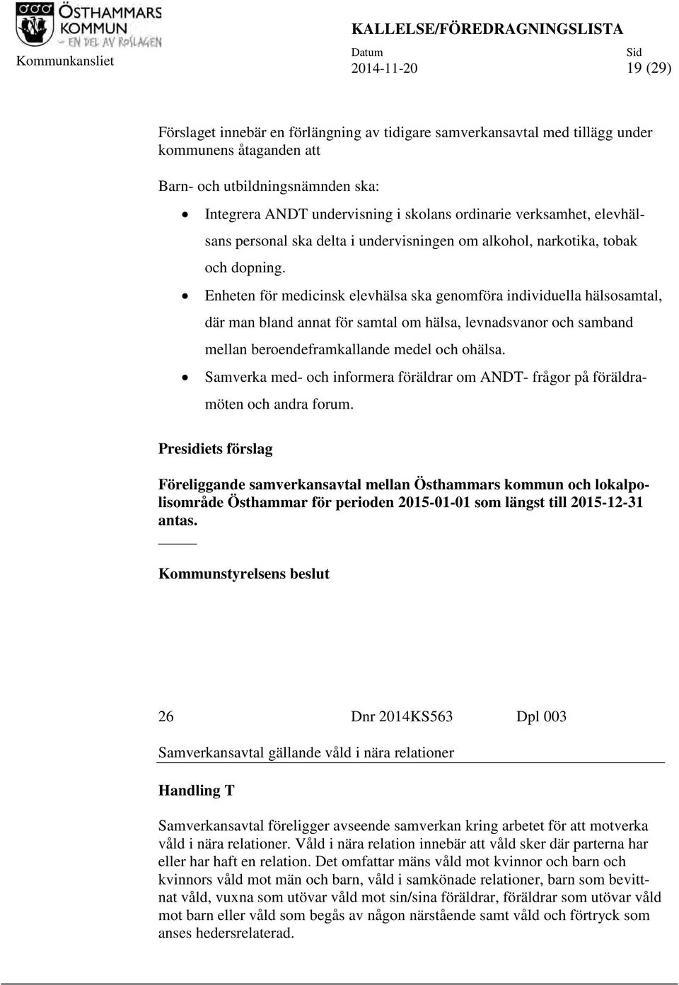 Enheten för medicinsk elevhälsa ska genomföra individuella hälsosamtal, där man bland annat för samtal om hälsa, levnadsvanor och samband mellan beroendeframkallande medel och ohälsa.