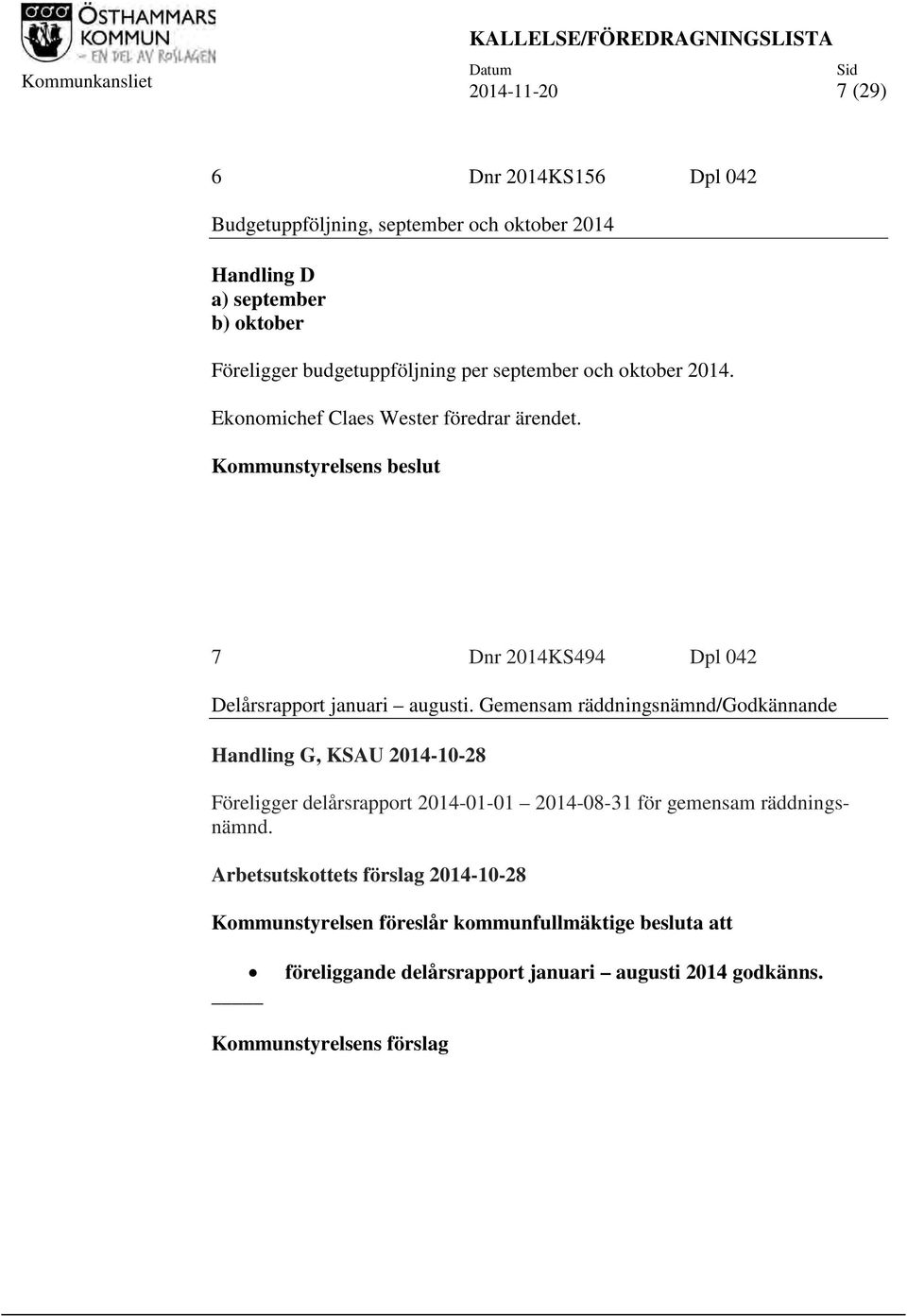 Kommunstyrelsens beslut 7 Dnr 2014KS494 Dpl 042 Delårsrapport januari augusti.