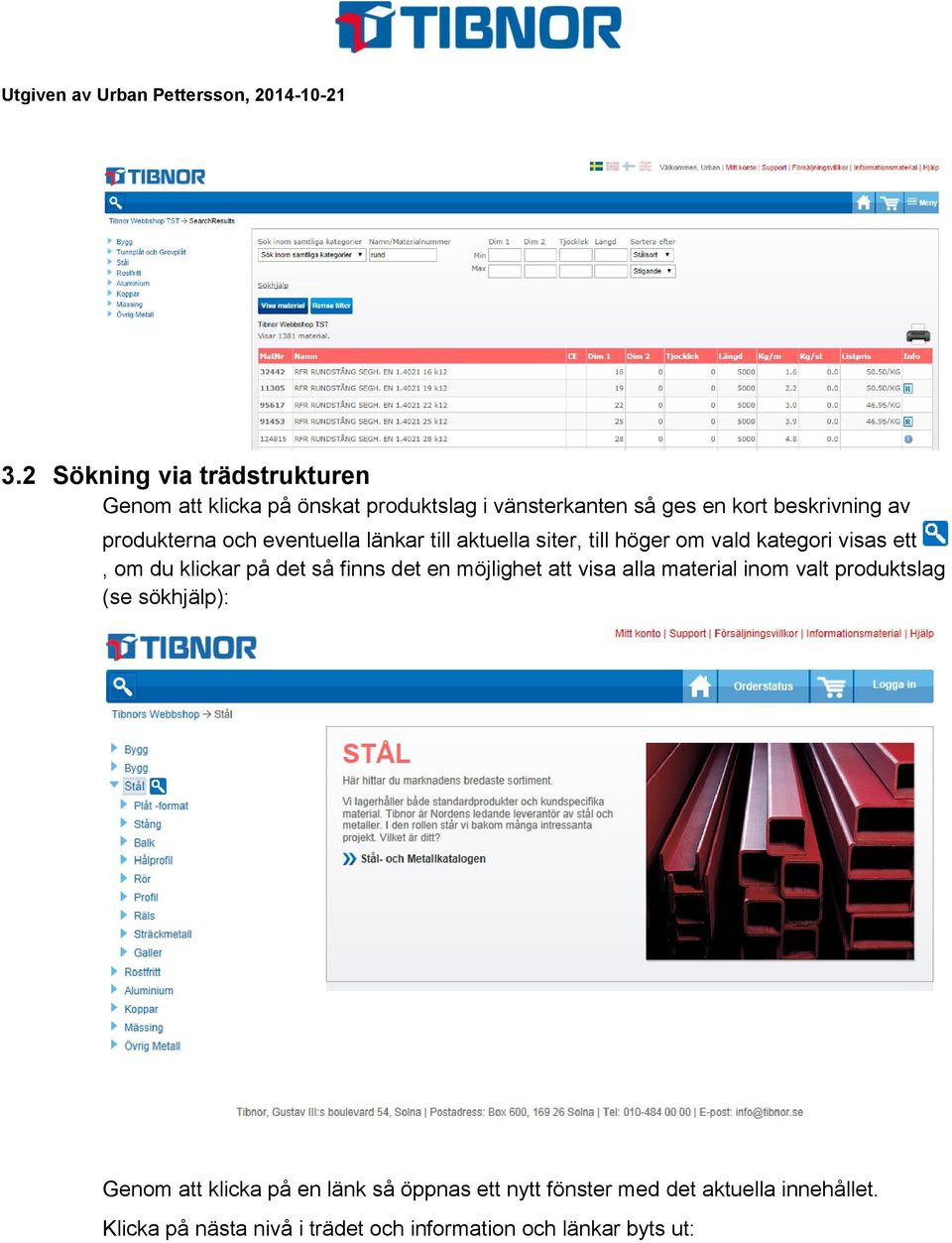 så finns det en möjlighet att visa alla material inom valt produktslag (se sökhjälp): Genom att klicka på en länk så