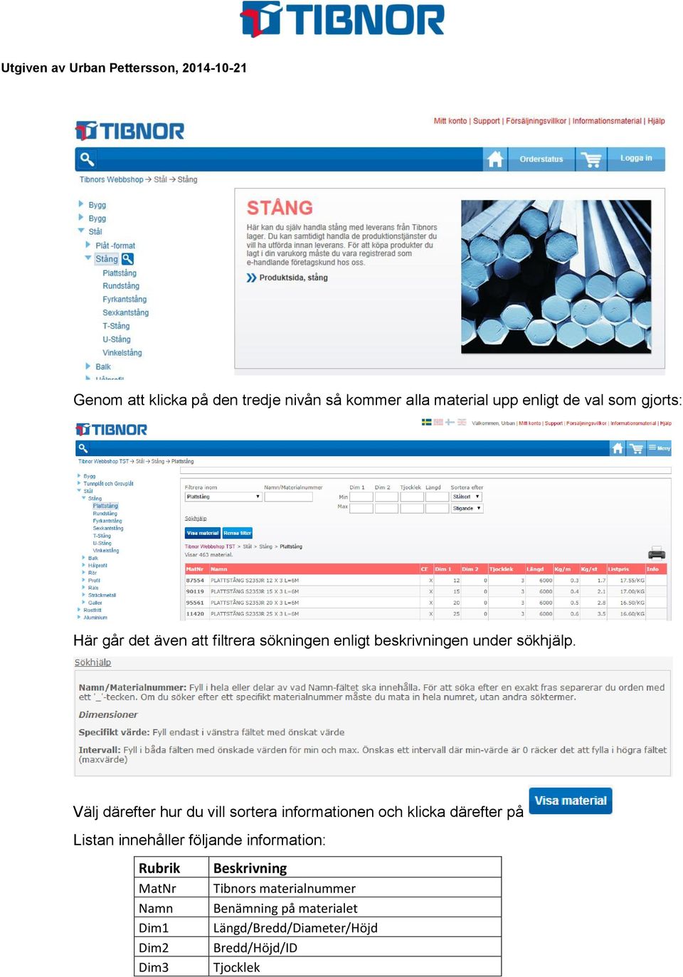 Välj därefter hur du vill sortera informationen och klicka därefter på Listan innehåller följande