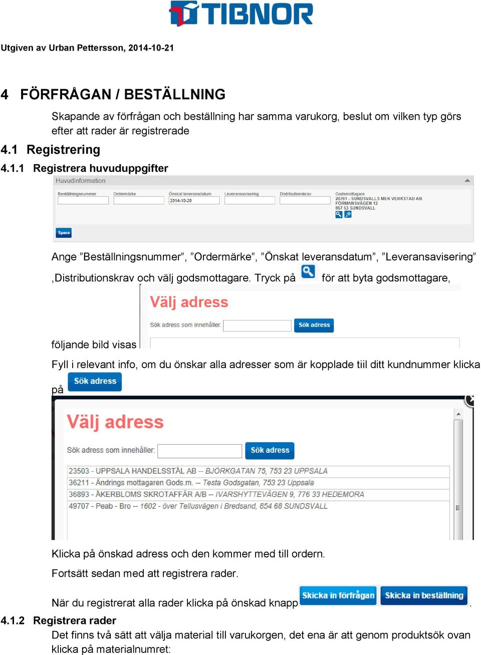 Tryck på för att byta godsmottagare, följande bild visas Fyll i relevant info, om du önskar alla adresser som är kopplade tiil ditt kundnummer klicka på Klicka på önskad adress och den