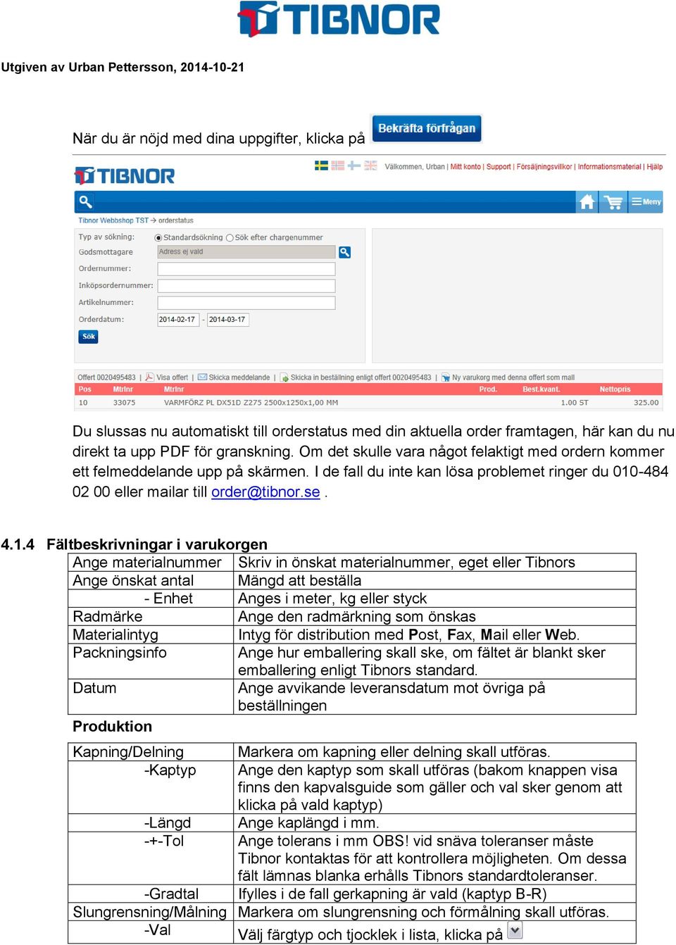 -484 02 00 eller mailar till order@tibnor.se. 4.1.