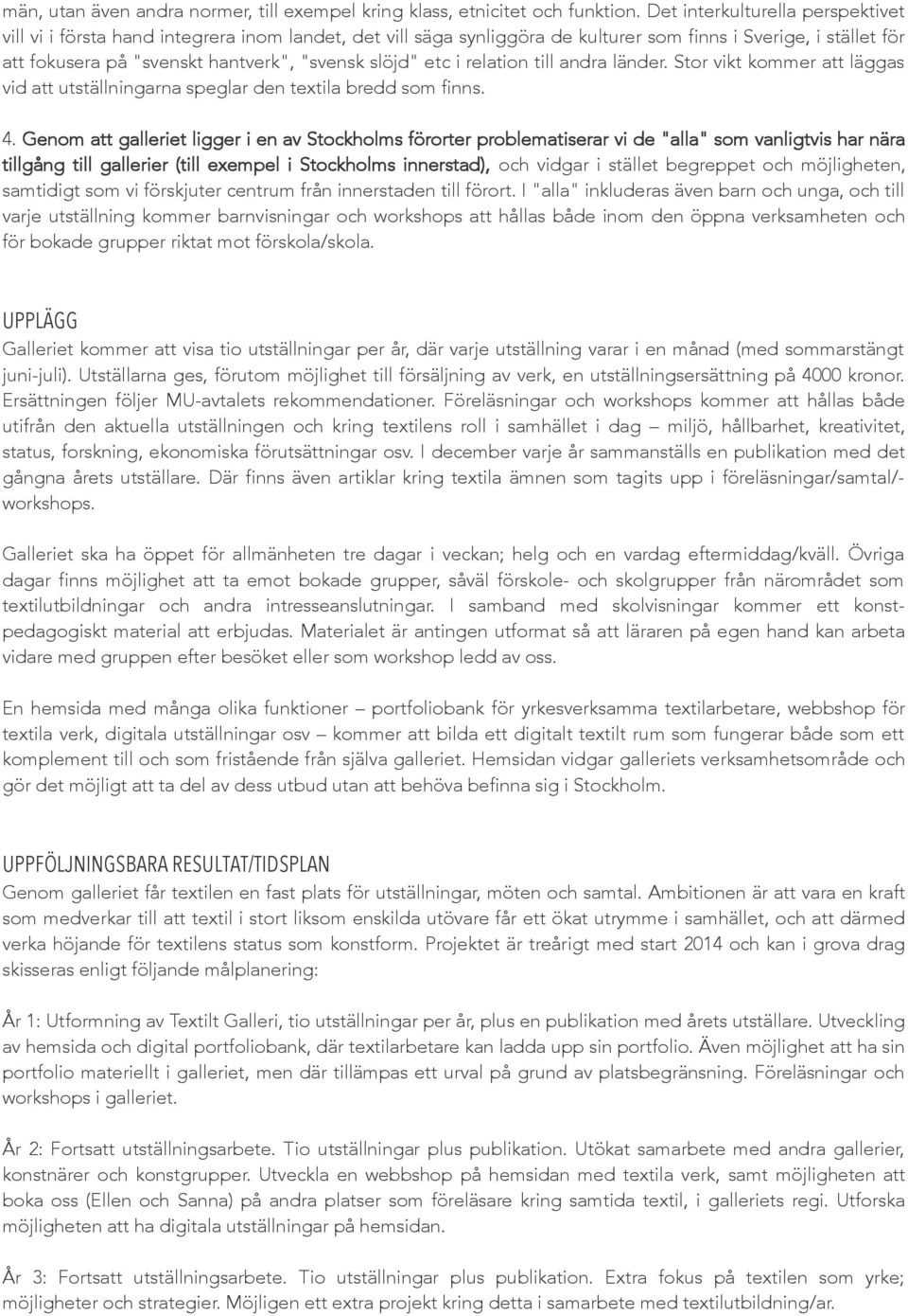 slöjd" etc i relation till andra länder. Stor vikt kommer att läggas vid att utställningarna speglar den textila bredd som finns. 4.