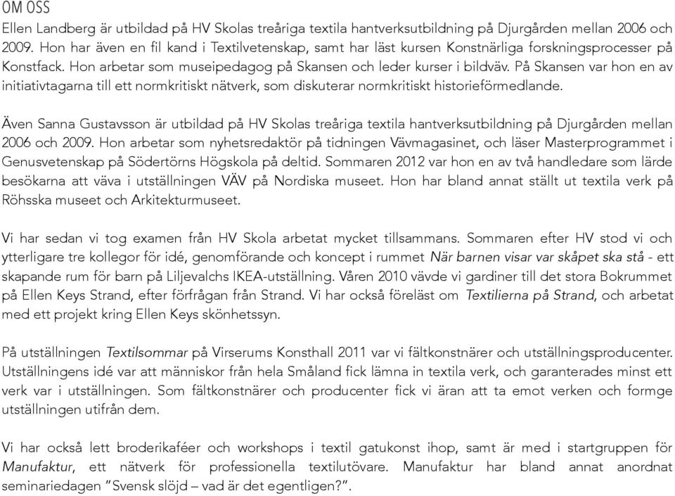 På Skansen var hon en av initiativtagarna till ett normkritiskt nätverk, som diskuterar normkritiskt historieförmedlande.