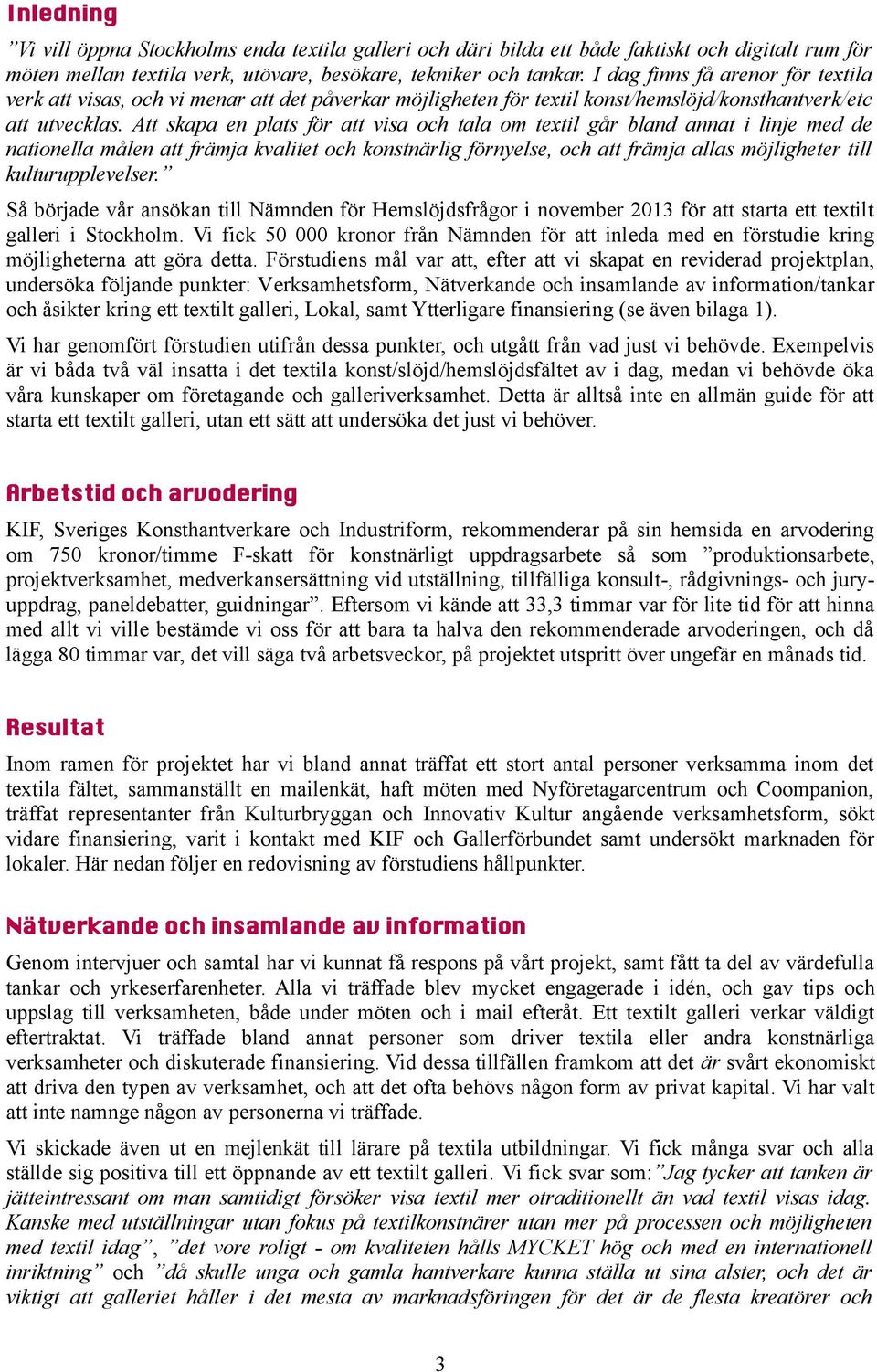 Att skapa en plats för att visa och tala om textil går bland annat i linje med de nationella målen att främja kvalitet och konstnärlig förnyelse, och att främja allas möjligheter till