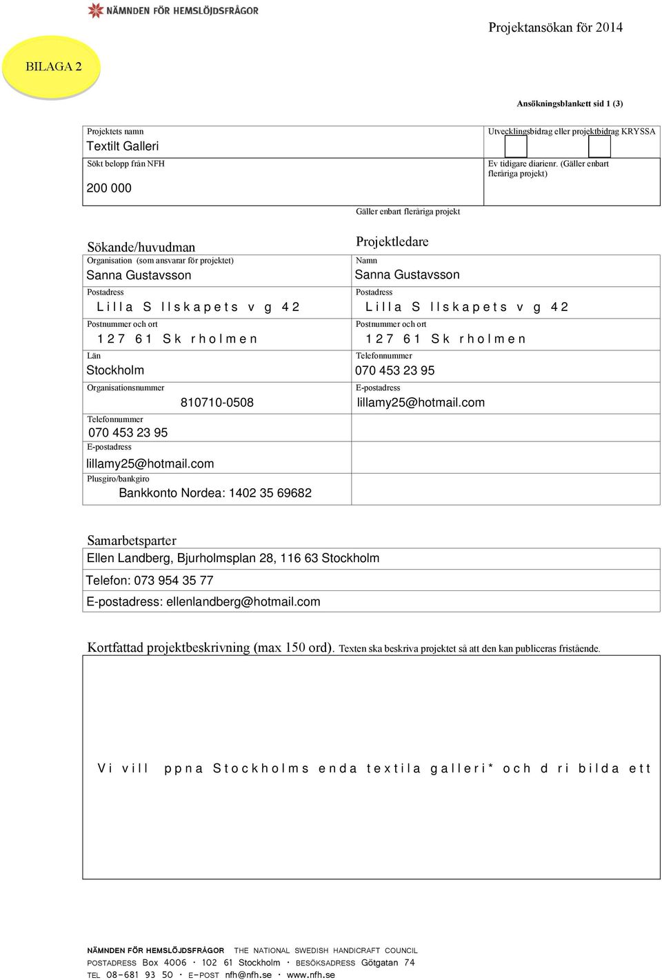 Postnummer och ort Län Telefonnummer Organisationsnummer E-postadress Telefonnummer E-postadress Plusgiro/bankgiro Samarbetsparter Kortfattad projektbeskrivning (max 150 ord).