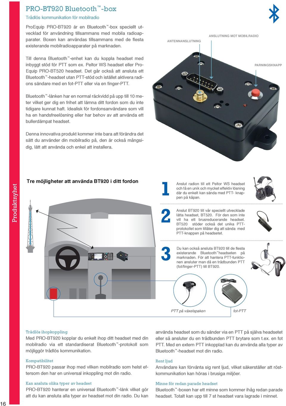 ANTENNANSLUTNING ANSLUTNING MOT MOBILRADIO Till denna Bluetooth -enhet kan du koppla headset med inbyggt stöd för PTT som ex. Peltor WS headset eller Pro- Equip PRO-BT520 headset.