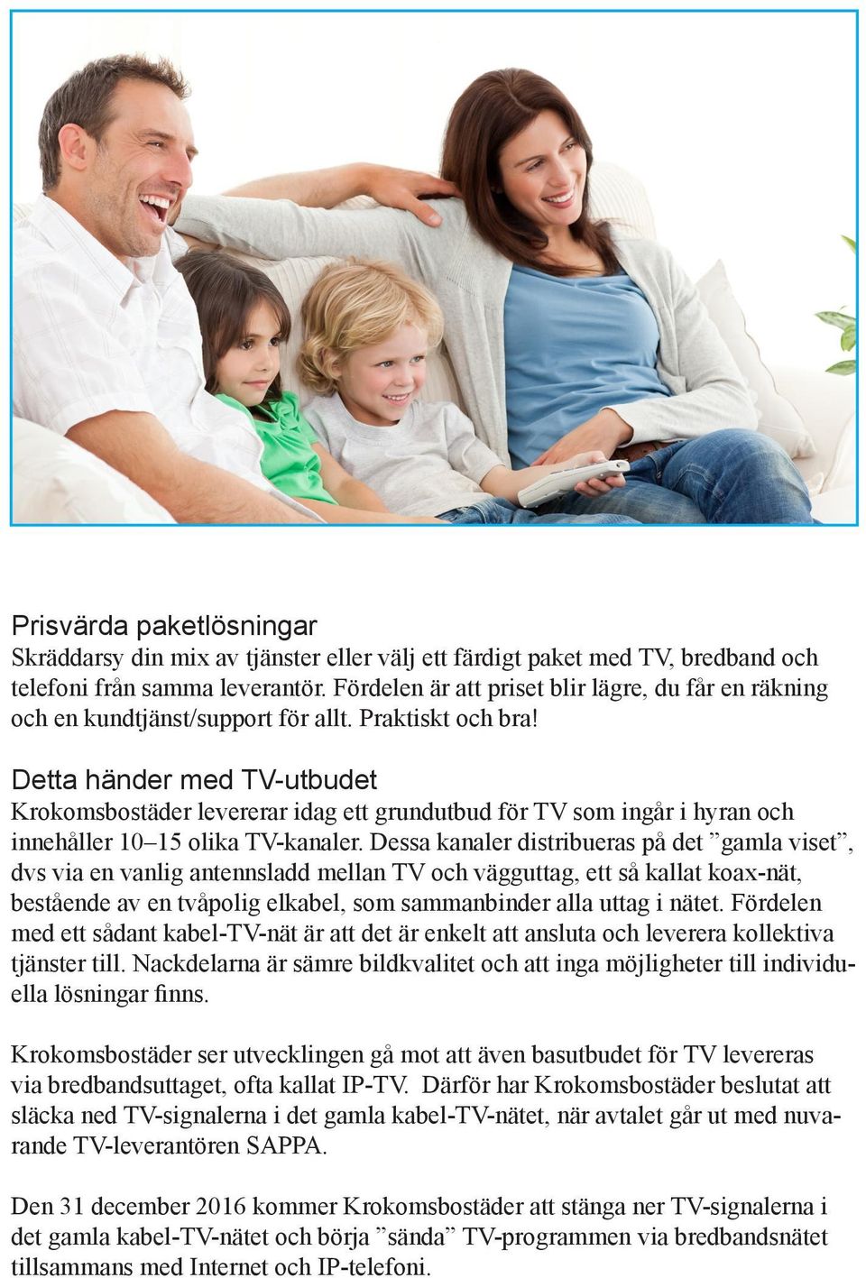 Detta händer med TV-utbudet Krokomsbostäder levererar idag ett grundutbud för TV som ingår i hyran och innehåller 10 15 olika TV-kanaler.