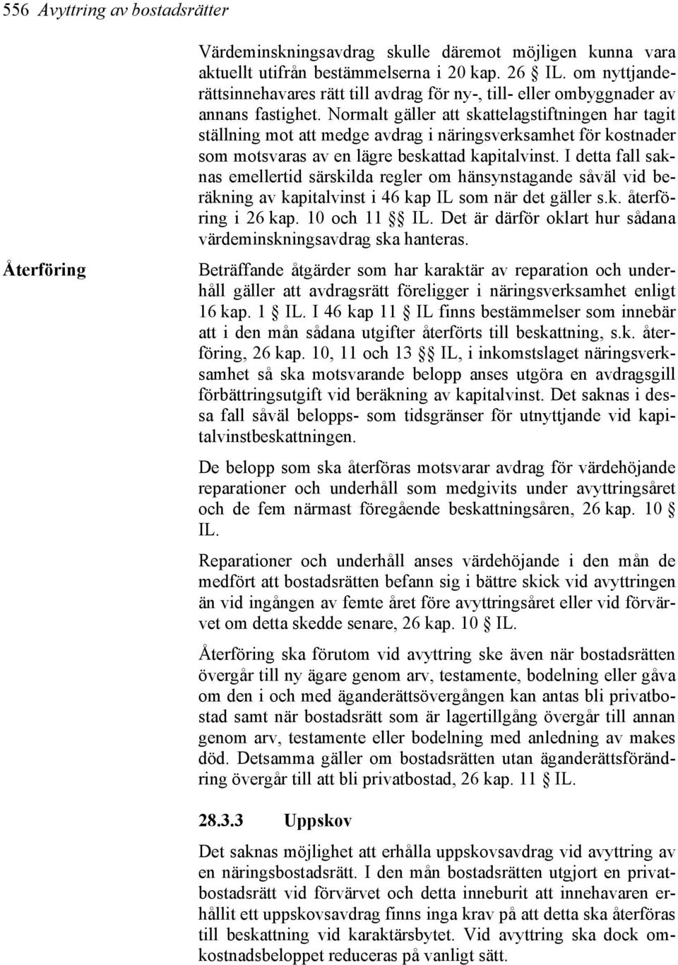 Normalt gäller att skattelagstiftningen har tagit ställning mot att medge avdrag i näringsverksamhet för kostnader som motsvaras av en lägre beskattad kapitalvinst.