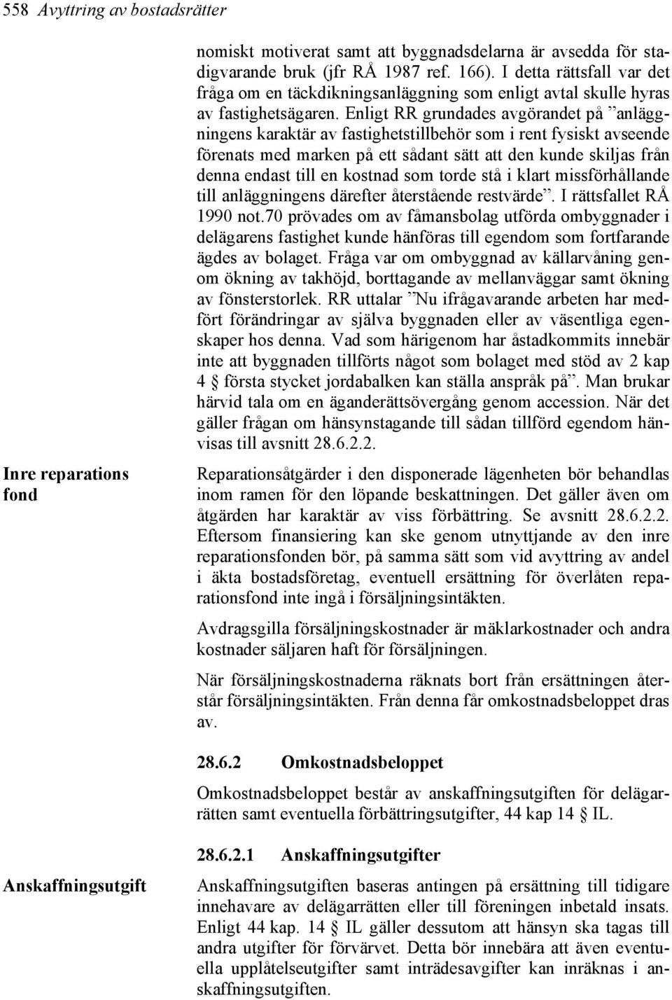 Enligt RR grundades avgörandet på anläggningens karaktär av fastighetstillbehör som i rent fysiskt avseende förenats med marken på ett sådant sätt att den kunde skiljas från denna endast till en