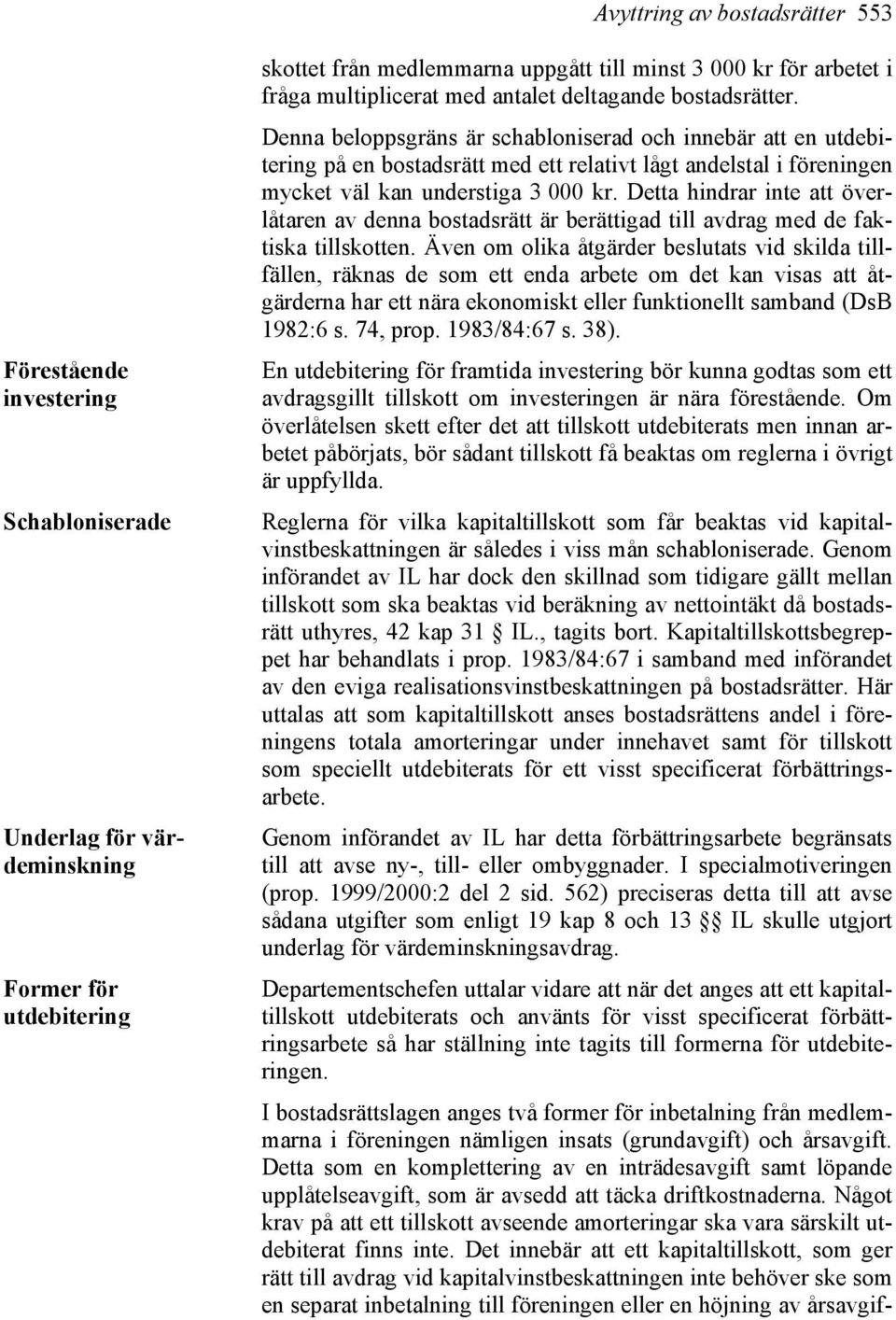 Denna beloppsgräns är schabloniserad och innebär att en utdebitering på en bostadsrätt med ett relativt lågt andelstal i föreningen mycket väl kan understiga 3 000 kr.