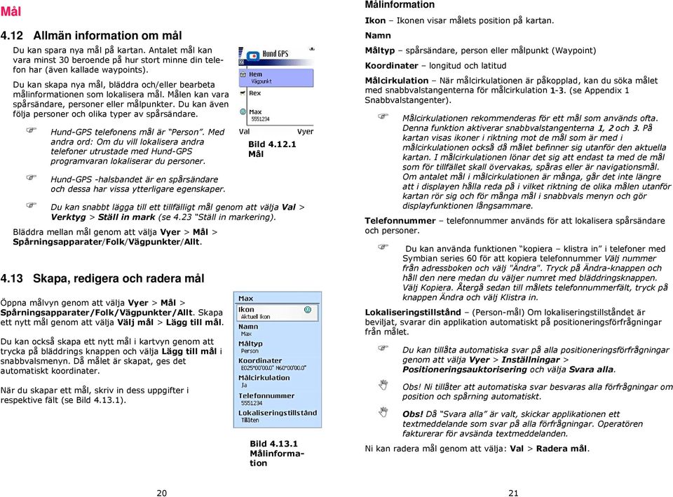 Hund-GPS telefnens mål är Persn. Med andra rd: Om du vill lkalisera andra telefner utrustade med Hund-GPS prgramvaran lkaliserar du persner.