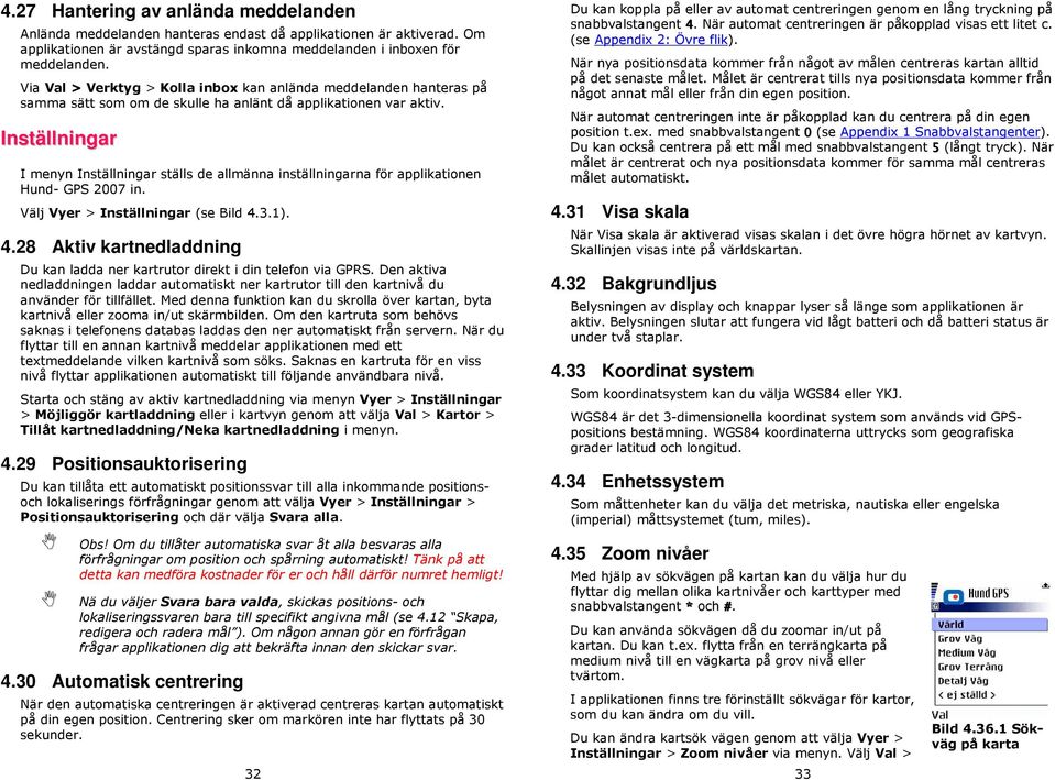 Inställningar I menyn Inställningar ställs de allmänna inställningarna för applikatinen Hund- GPS 2007 in. Välj Vyer > Inställningar (se Bild 4.