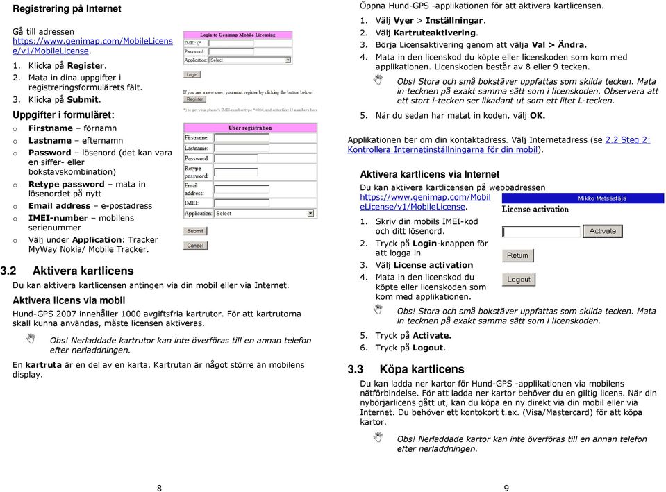 IMEI-number mbilens serienummer Välj under Applicatin: Tracker MyWay Nkia/ Mbile Tracker. 3.2 Aktivera kartlicens Du kan aktivera kartlicensen antingen via din mbil eller via Internet.