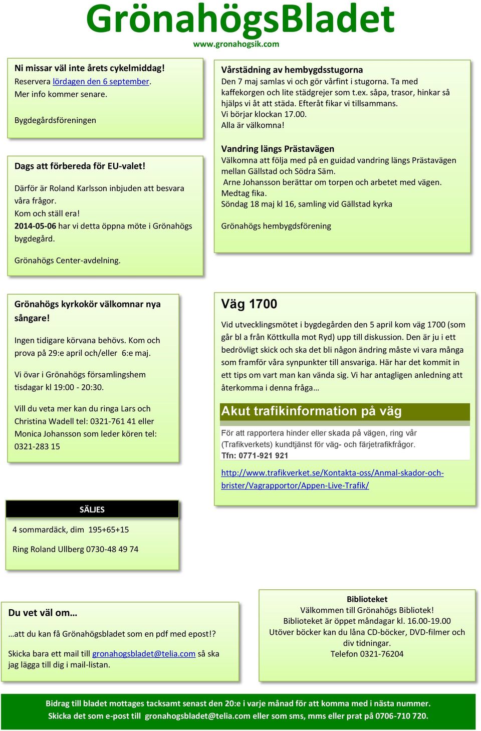 Vårstädning av hembygdsstugorna Den 7 maj samlas vi och gör vårfint i stugorna. Ta med kaffekorgen och lite städgrejer som t.ex. såpa, trasor, hinkar så hjälps vi åt att städa.