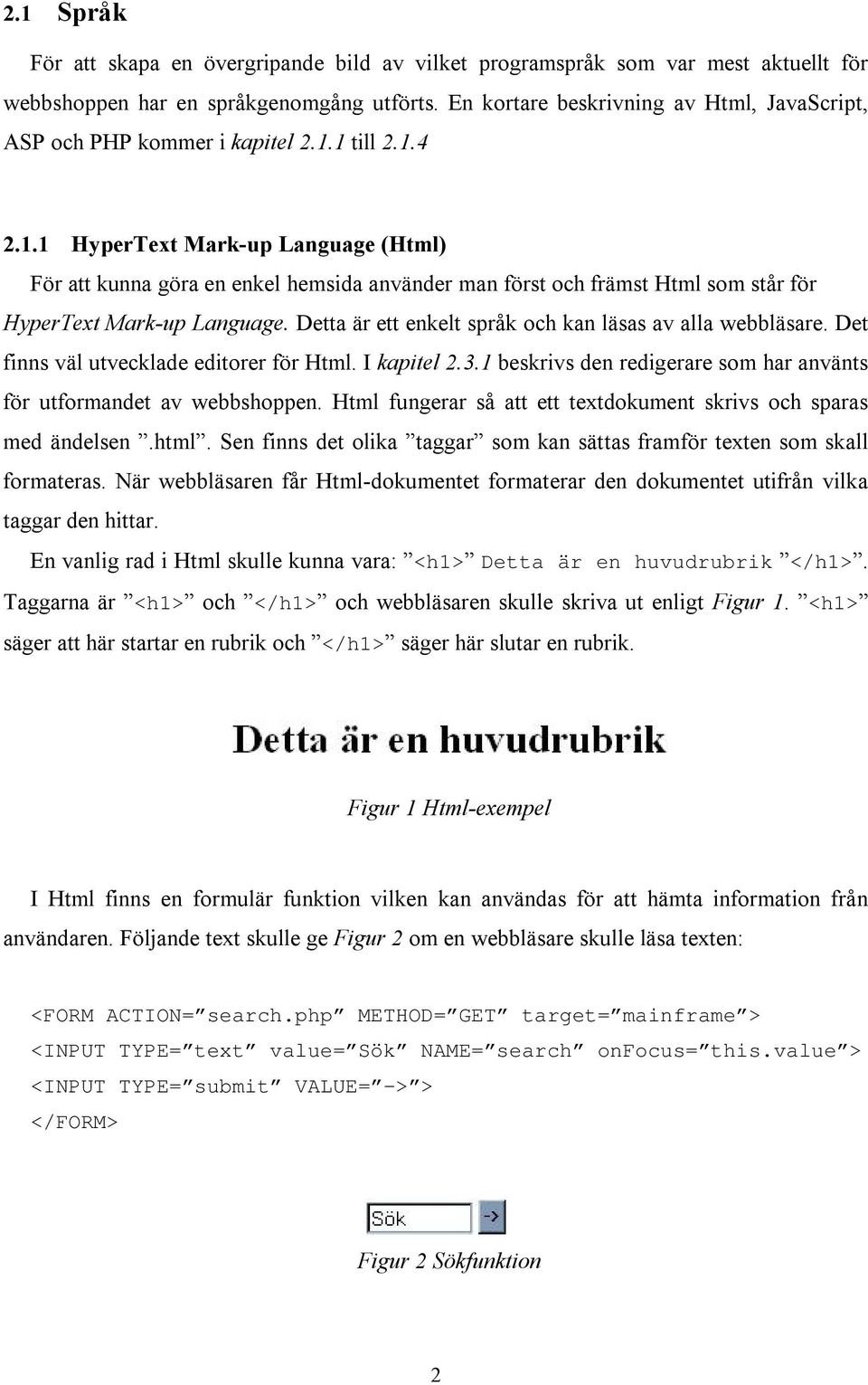 1 till 2.1.4 2.1.1 HyperText Mark-up Language (Html) För att kunna göra en enkel hemsida använder man först och främst Html som står för HyperText Mark-up Language.