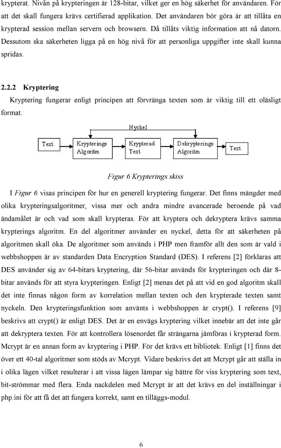 Dessutom ska säkerheten ligga på en hög nivå för att personliga uppgifter inte skall kunna spridas. 2.